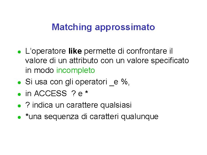 Matching approssimato l l l L’operatore like permette di confrontare il valore di un