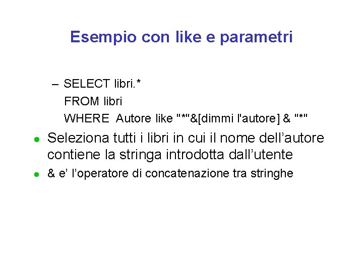 Esempio con like e parametri – SELECT libri. * FROM libri WHERE Autore like