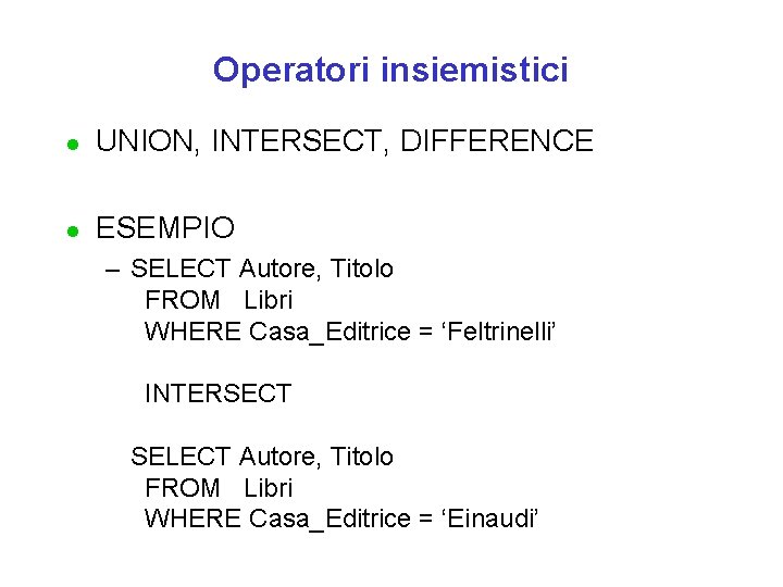 Operatori insiemistici l UNION, INTERSECT, DIFFERENCE l ESEMPIO – SELECT Autore, Titolo FROM Libri