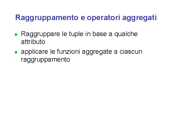 Raggruppamento e operatori aggregati l l Raggruppare le tuple in base a qualche attributo