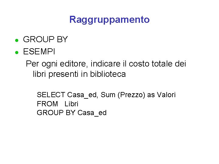 Raggruppamento l l GROUP BY ESEMPI Per ogni editore, indicare il costo totale dei