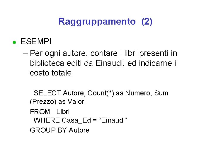 Raggruppamento (2) l ESEMPI – Per ogni autore, contare i libri presenti in biblioteca