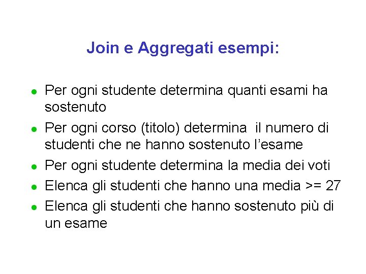 Join e Aggregati esempi: l l l Per ogni studente determina quanti esami ha