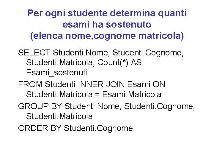 Per ogni studente determina quanti esami ha sostenuto (elenca nome, cognome matricola) SELECT Studenti.