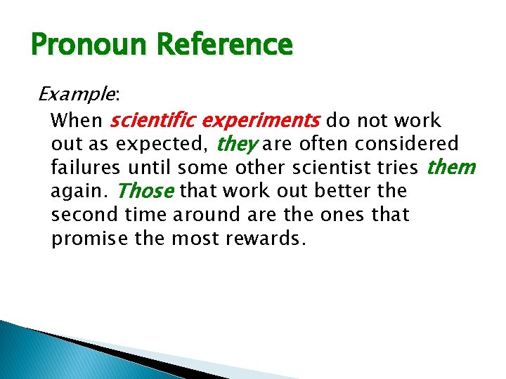 Pronoun Reference Example: When scientific experiments do not work out as expected, they are