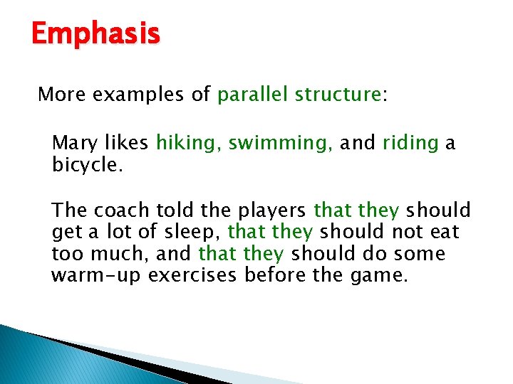 Emphasis More examples of parallel structure: Mary likes hiking, swimming, and riding a bicycle.