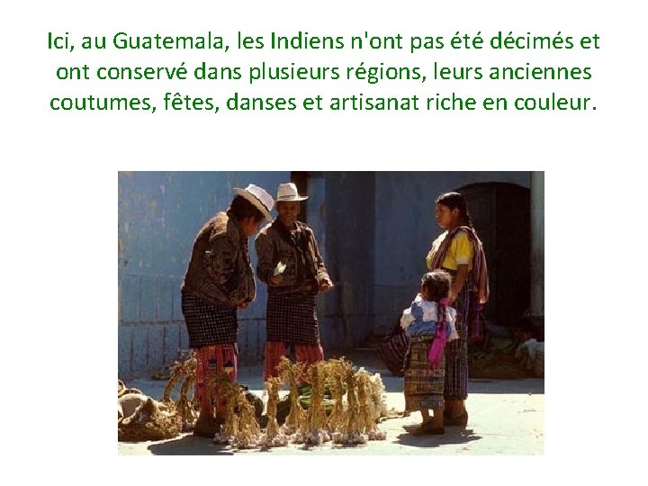 Ici, au Guatemala, les Indiens n'ont pas été décimés et ont conservé dans plusieurs