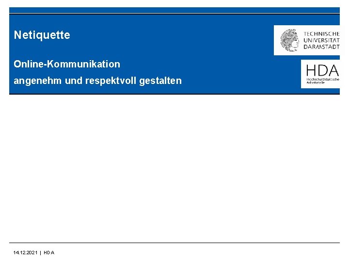 Netiquette Online-Kommunikation angenehm und respektvoll gestalten 14. 12. 2021 | HDA 