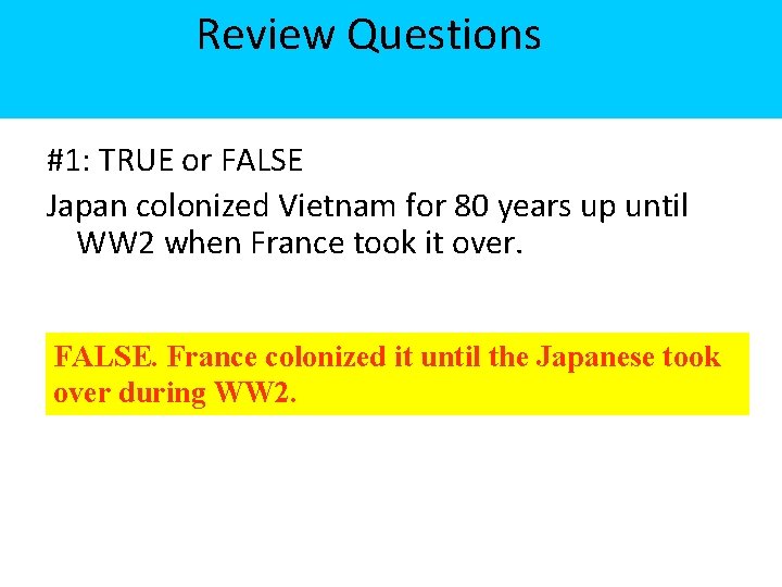 Review Questions #1: TRUE or FALSE Japan colonized Vietnam for 80 years up until