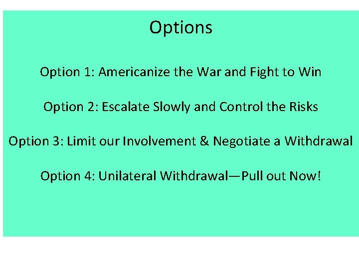 Options Option 1: Americanize the War and Fight to Win Option 2: Escalate Slowly