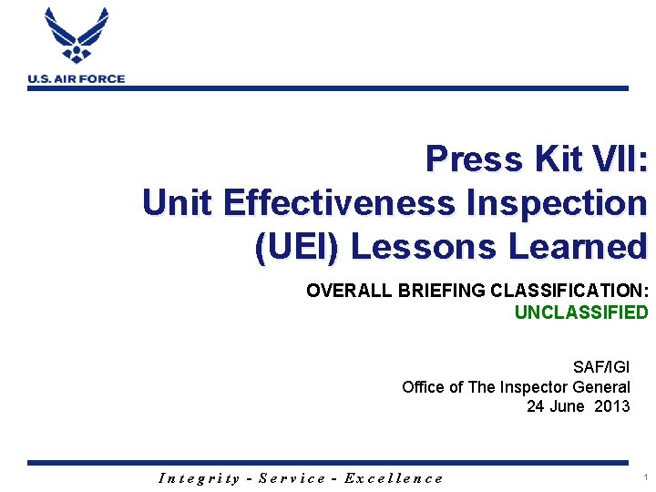 Press Kit VII: Unit Effectiveness Inspection (UEI) Lessons Learned OVERALL BRIEFING CLASSIFICATION: UNCLASSIFIED SAF/IGI