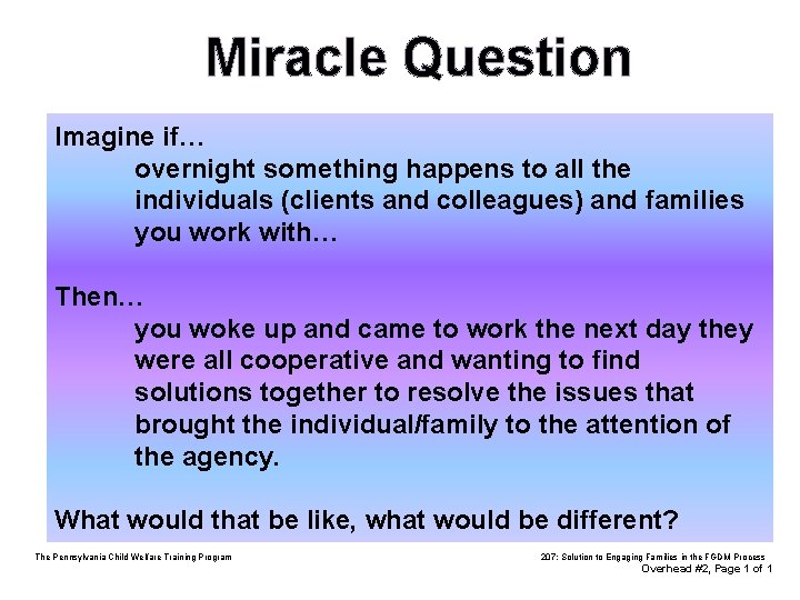 Miracle Question Imagine if… overnight something happens to all the individuals (clients and colleagues)
