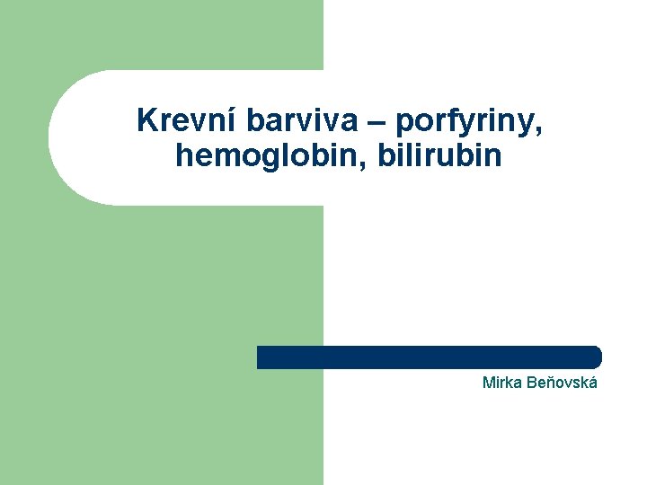 Krevní barviva – porfyriny, hemoglobin, bilirubin Mirka Beňovská 