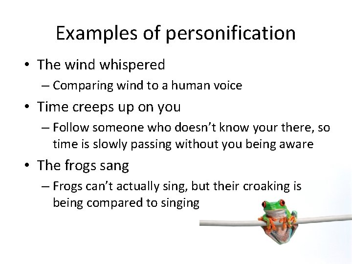 Examples of personification • The wind whispered – Comparing wind to a human voice