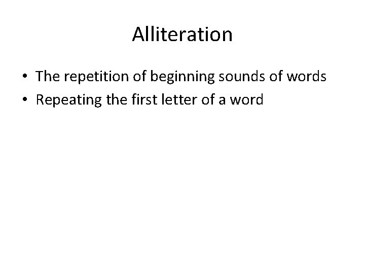 Alliteration • The repetition of beginning sounds of words • Repeating the first letter