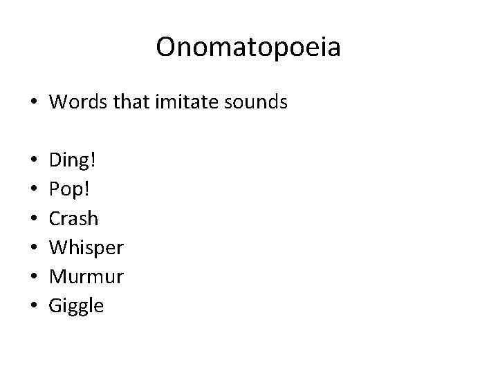 Onomatopoeia • Words that imitate sounds • • • Ding! Pop! Crash Whisper Murmur