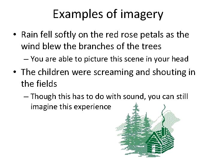 Examples of imagery • Rain fell softly on the red rose petals as the