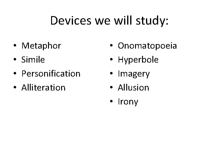 Devices we will study: • • Metaphor Simile Personification Alliteration • • • Onomatopoeia