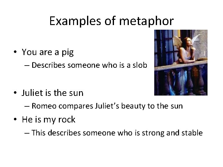 Examples of metaphor • You are a pig – Describes someone who is a