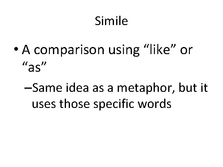 Simile • A comparison using “like” or “as” –Same idea as a metaphor, but