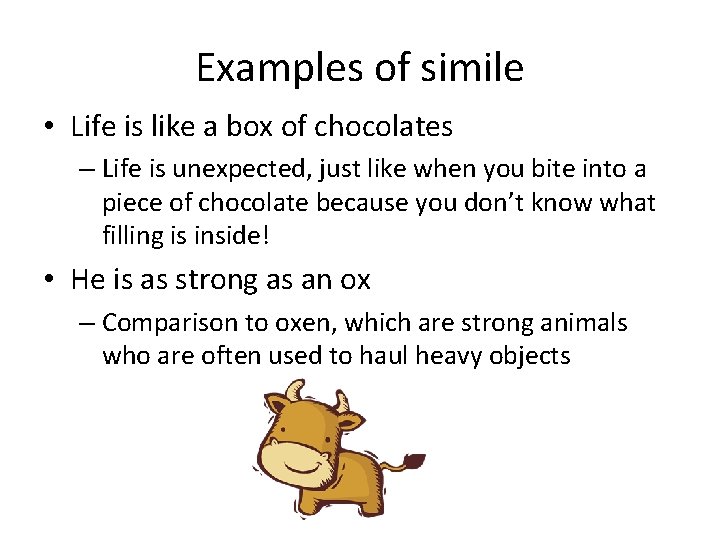 Examples of simile • Life is like a box of chocolates – Life is