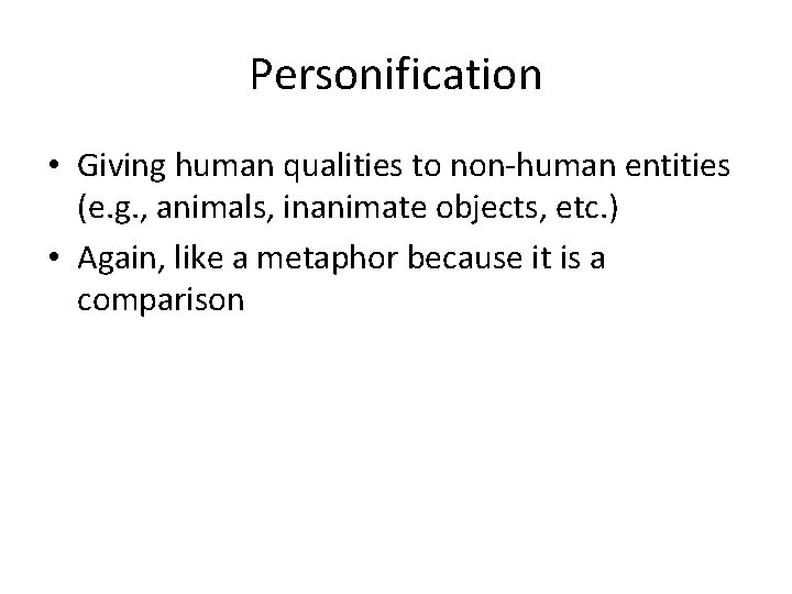 Personification • Giving human qualities to non-human entities (e. g. , animals, inanimate objects,