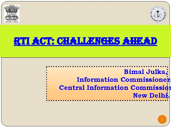 RTI a. CT: Challenges ahead Bimal Julka, Information Commissioner, Central Information Commission New Delhi.