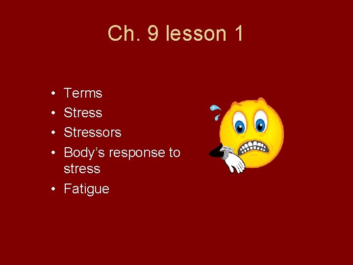 Ch. 9 lesson 1 • • Terms Stressors Body’s response to stress • Fatigue