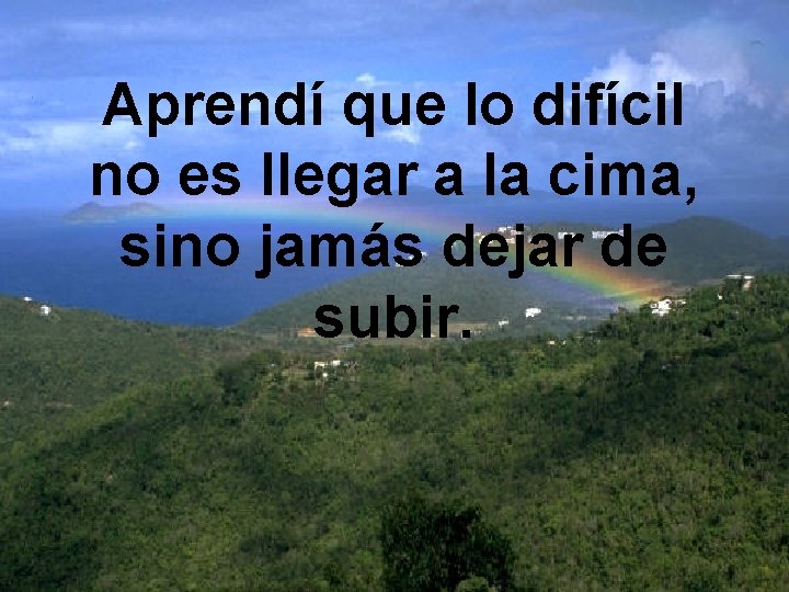 Aprendí que lo difícil no es llegar a la cima, sino jamás dejar de