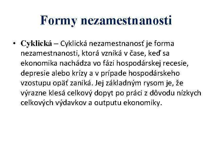 Formy nezamestnanosti • Cyklická – Cyklická nezamestnanosť je forma nezamestnanosti, ktorá vzniká v čase,