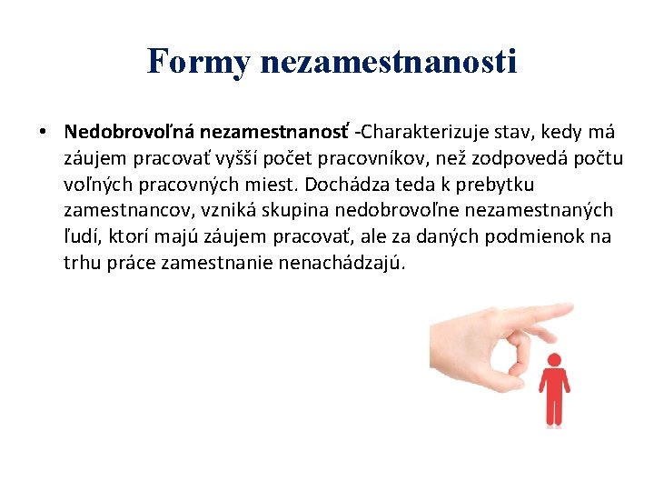 Formy nezamestnanosti • Nedobrovoľná nezamestnanosť -Charakterizuje stav, kedy má záujem pracovať vyšší počet pracovníkov,