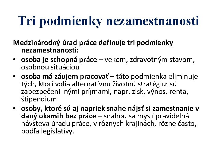 Tri podmienky nezamestnanosti Medzinárodný úrad práce definuje tri podmienky nezamestnanosti: • osoba je schopná