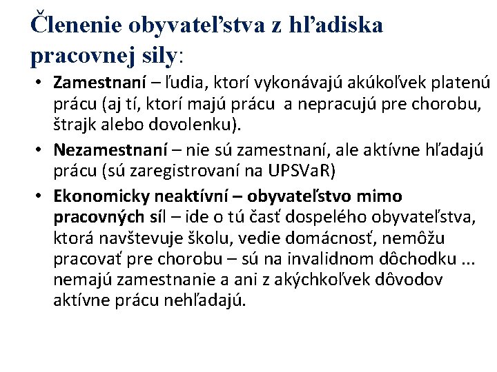 Členenie obyvateľstva z hľadiska pracovnej sily: • Zamestnaní – ľudia, ktorí vykonávajú akúkoľvek platenú