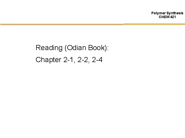 Polymer Synthesis CHEM 421 Reading (Odian Book): Chapter 2 -1, 2 -2, 2 -4