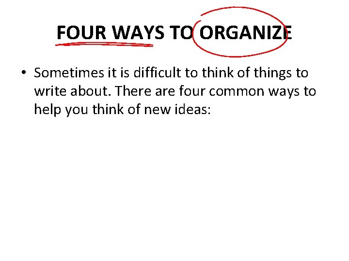 FOUR WAYS TO ORGANIZE • Sometimes it is difficult to think of things to FOUR WAYS TO ORGANIZE • Sometimes it is difficult to think of things to
