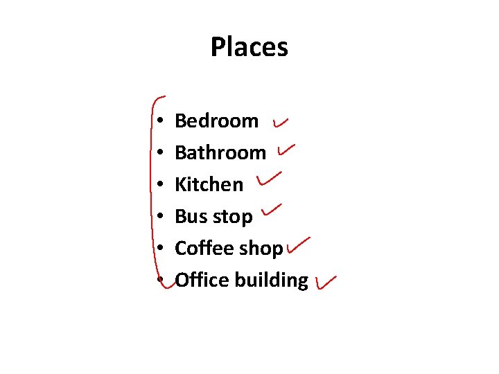 Places • • • Bedroom Bathroom Kitchen Bus stop Coffee shop Office building Places • • • Bedroom Bathroom Kitchen Bus stop Coffee shop Office building