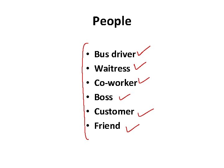 People • • • Bus driver Waitress Co-worker Boss Customer Friend People • • • Bus driver Waitress Co-worker Boss Customer Friend
