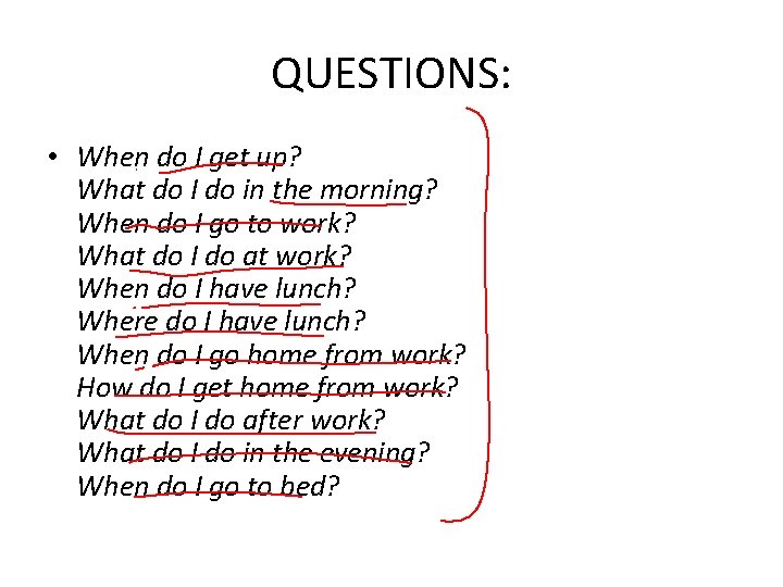 QUESTIONS: • When do I get up? What do I do in the morning? QUESTIONS: • When do I get up? What do I do in the morning?
