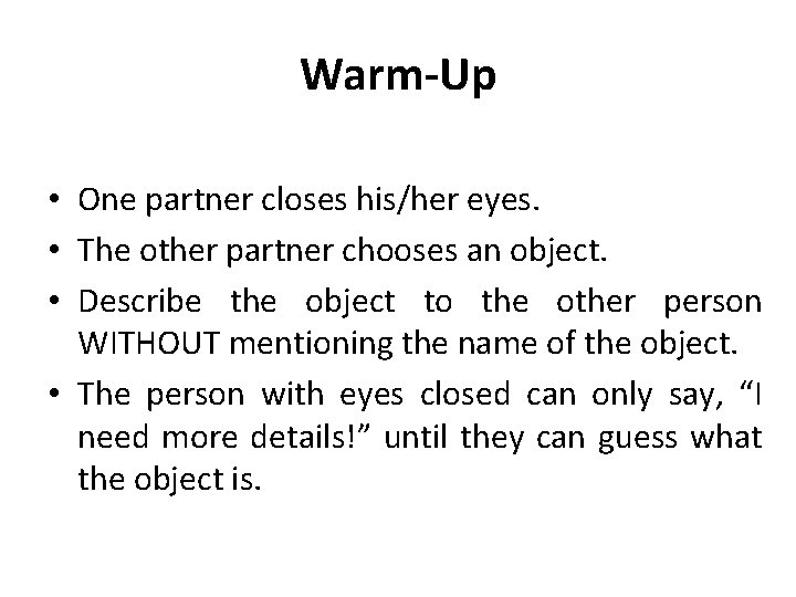 Warm-Up • One partner closes his/her eyes. • The other partner chooses an object. Warm-Up • One partner closes his/her eyes. • The other partner chooses an object.