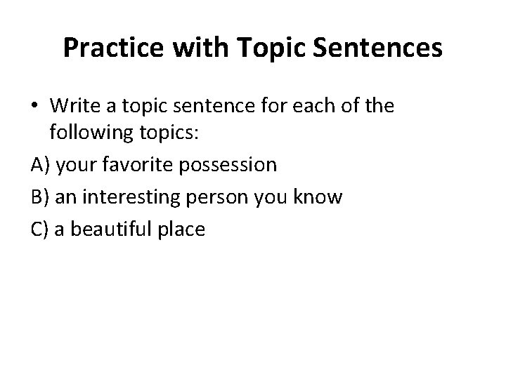 Practice with Topic Sentences • Write a topic sentence for each of the following Practice with Topic Sentences • Write a topic sentence for each of the following