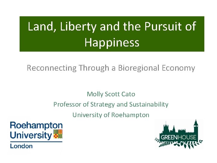 Land, Liberty and the Pursuit of Happiness Reconnecting Through a Bioregional Economy Molly Scott
