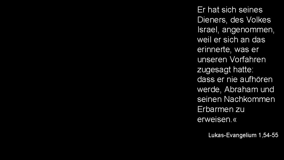 Er hat sich seines Dieners, des Volkes Israel, angenommen, weil er sich an das