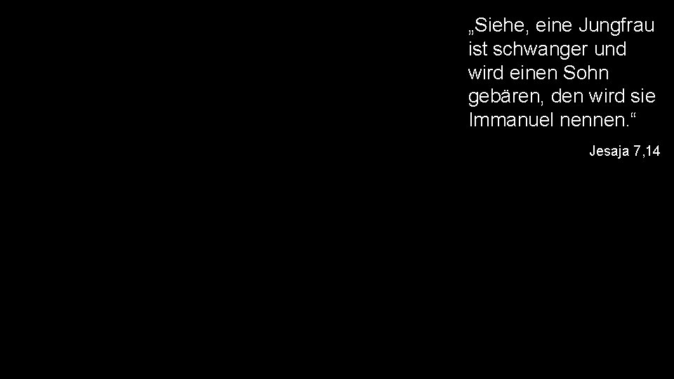 „Siehe, eine Jungfrau ist schwanger und wird einen Sohn gebären, den wird sie Immanuel