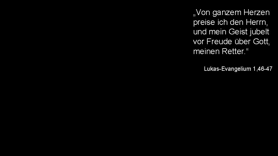 „Von ganzem Herzen preise ich den Herrn, und mein Geist jubelt vor Freude über