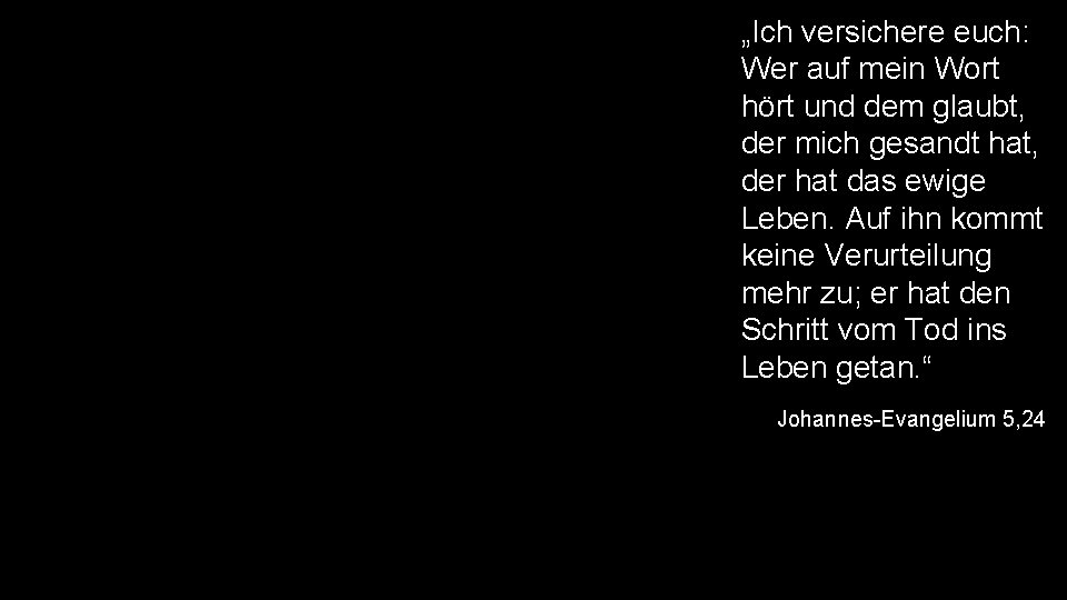 „Ich versichere euch: Wer auf mein Wort hört und dem glaubt, der mich gesandt