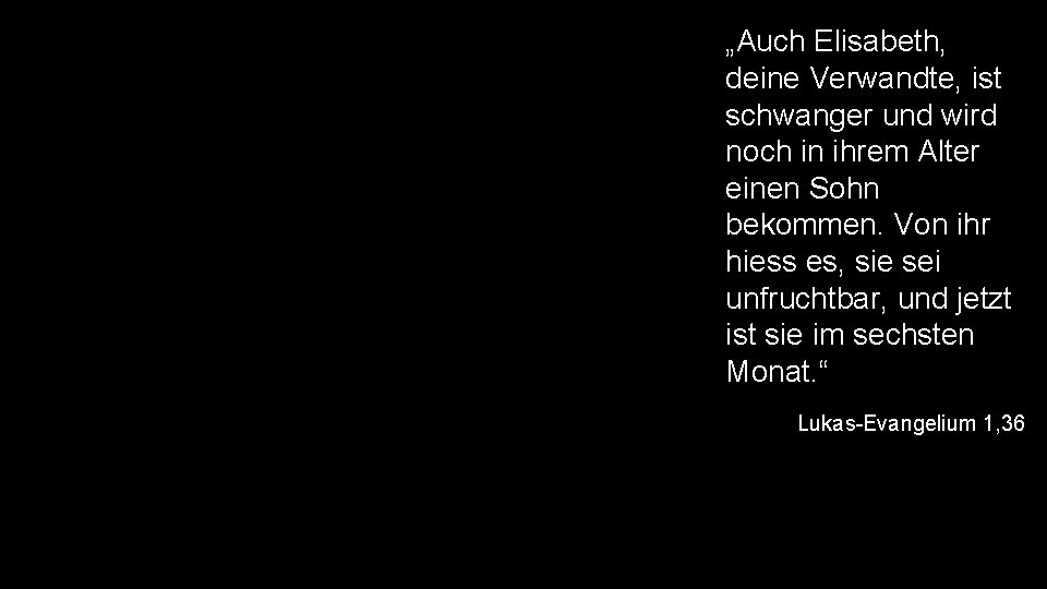 „Auch Elisabeth, deine Verwandte, ist schwanger und wird noch in ihrem Alter einen Sohn