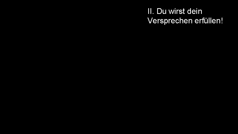 II. Du wirst dein Versprechen erfüllen! 