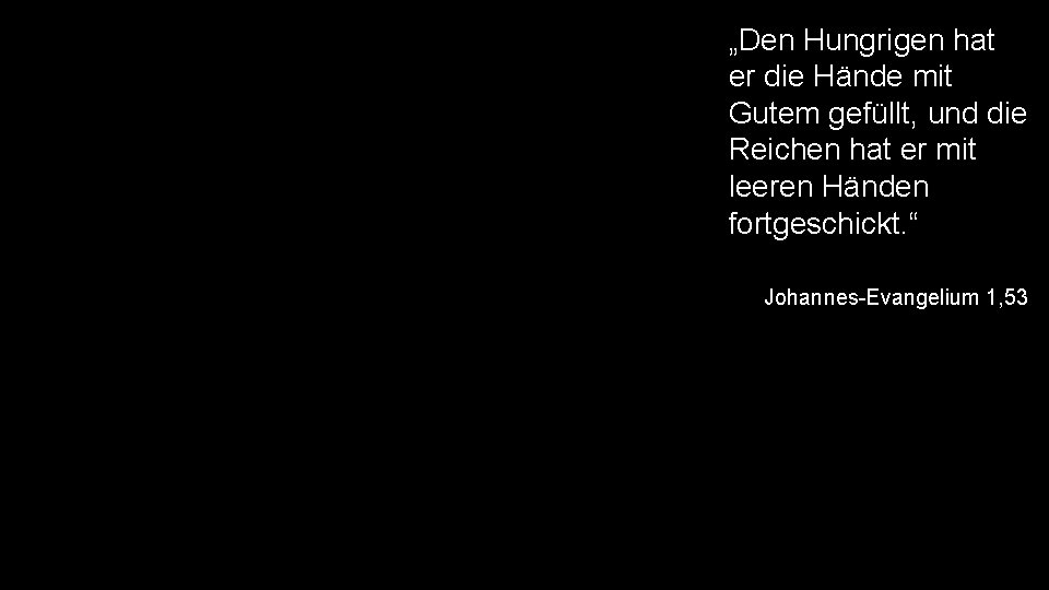 „Den Hungrigen hat er die Hände mit Gutem gefüllt, und die Reichen hat er