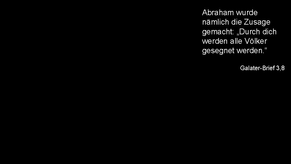 Abraham wurde nämlich die Zusage gemacht: „Durch dich werden alle Völker gesegnet werden. “