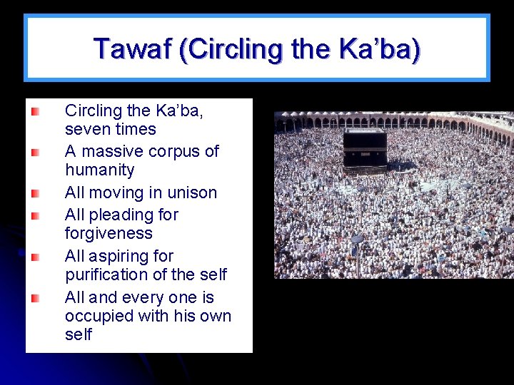 Tawaf (Circling the Ka’ba) Circling the Ka’ba, seven times A massive corpus of humanity